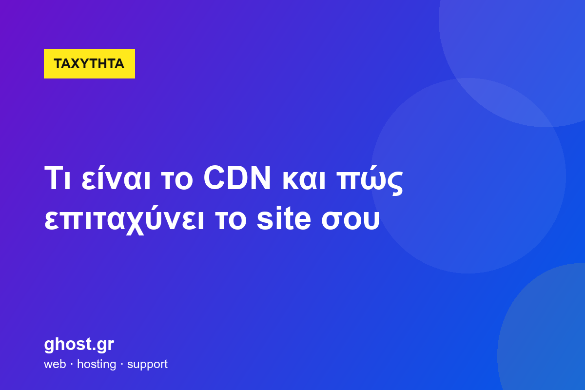 Τι είναι το CDN και πώς επιταχύνει το site σου